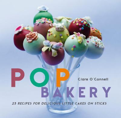 Pop Bakery: 25 Delicious Little Cakes On Sticks