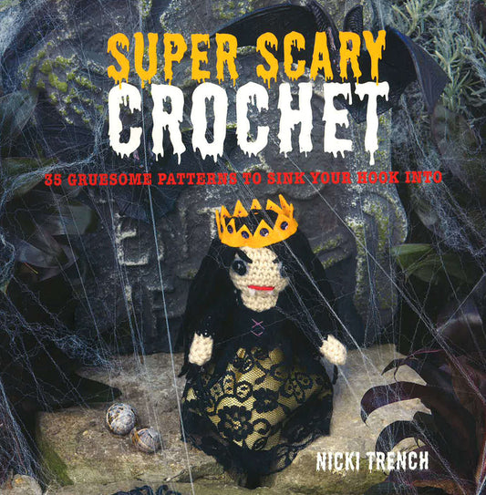 Super Scary Crochet: 35 Gruesome Patterns To Sink Your Hook Into