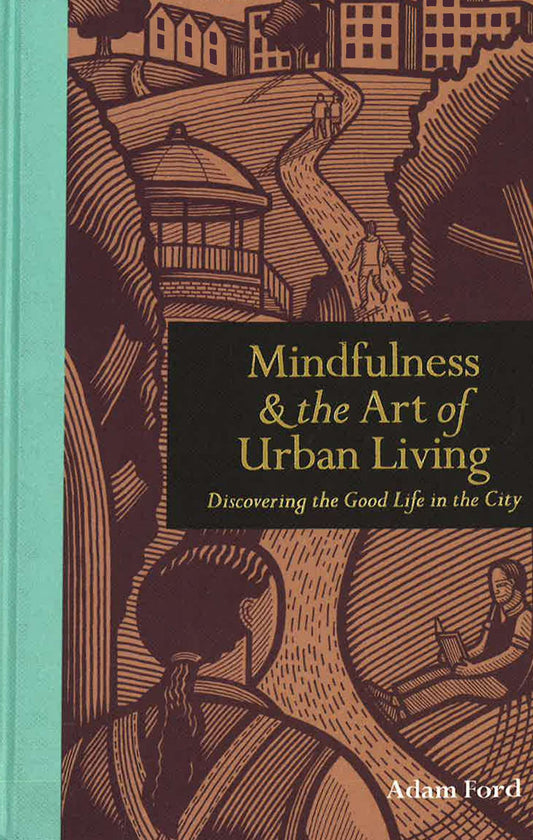 Mindfulness & The Art Of Urban Living: Discovering The Good Life In The City