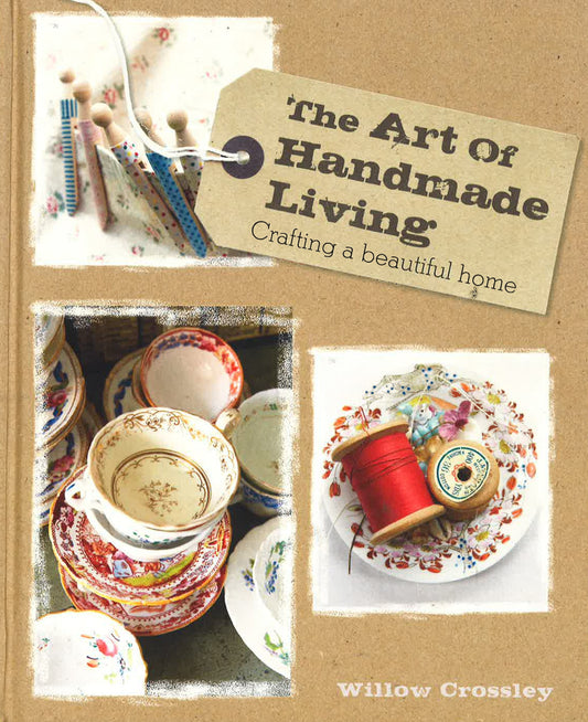 The Art Of Handmade Living: Crafting A Beautiful Home