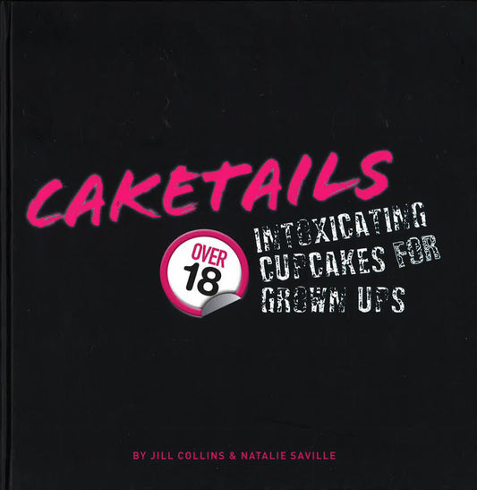 Caketails : Intoxicating Cupcakes For Grownups
