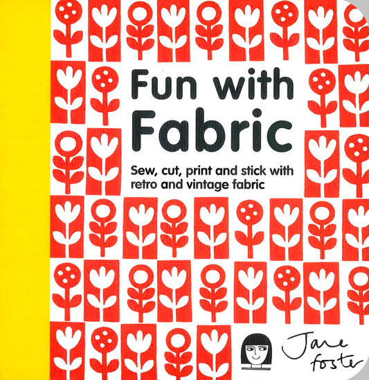 Fun With Fabric: Sew, Cut, Print And Stick With Retro And Vintage Fabric