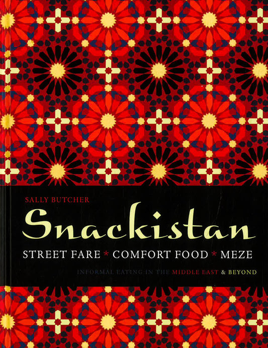 Snackistan: Street Food, Comfort Food, Meze: Informal Eating In The Middle East & Beyond