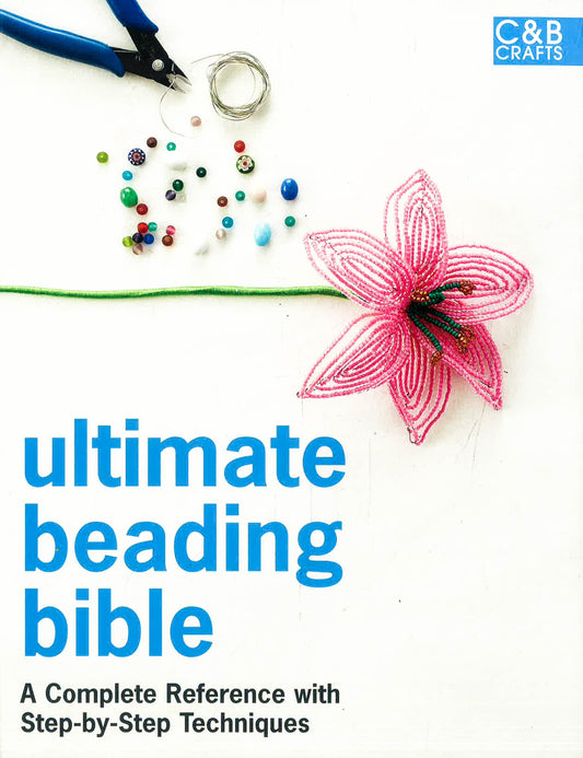 Ultimate Beading Bible: A Complete Reference With Step-By-Step Techniques (Ultimate Guides)