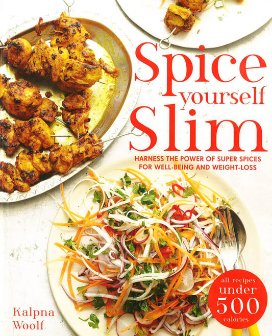 Spice Yourself Slim: Harness The Power Of Spices For Health, Wellbeing And Weight-Loss