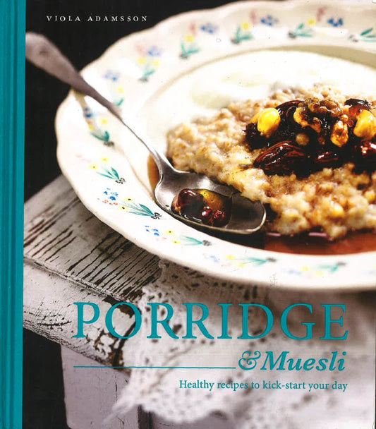 Porridge & Muesli: Healthy Recipes To Kick-Start Your Day