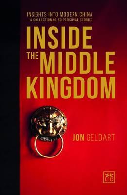 Inside The Middle Kingdom: Insights Into Modern China A Collection Of 50 Personal Stories