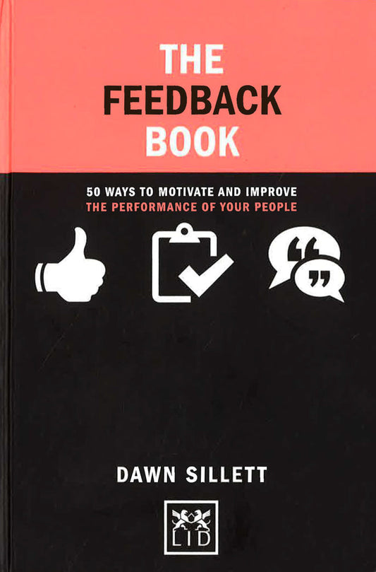 The Feedback Book: 50 Ways To Motivate And Improve The Performance Of Your People