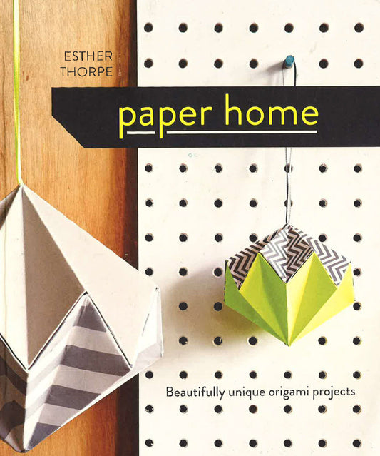Paper Home: Beautifully Unique Origami Projects