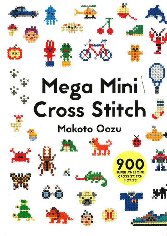 Mega Mini Cross Stitch: 900 super awesome cross stitch motifs