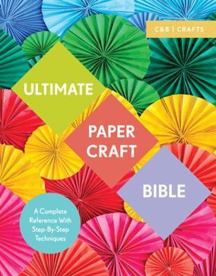 Ultimate Paper Craft Bible: A Complete Reference With Step-By-Step Techniques
