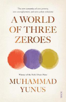 A World Of Three Zeroes : The New Economics Of Zero Poverty, Zero Unemployment, And Zero Carbon Emissions