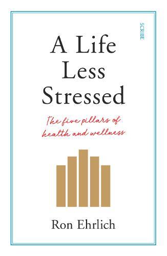 A Life Less Stressed : The Five Pillars Of Health And Wellness