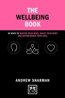 The Wellbeing Book : 50 Ways To Focus Your Mind, Boost Your Body And Supercharge Your Soul