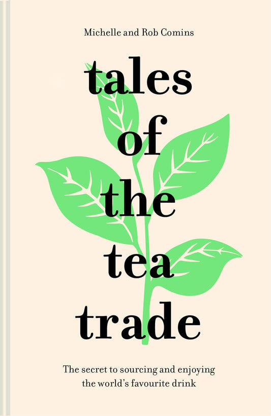 Tales Of The Tea Trade: The Secret To Sourcing And Enjoying The World's Favourite Drink