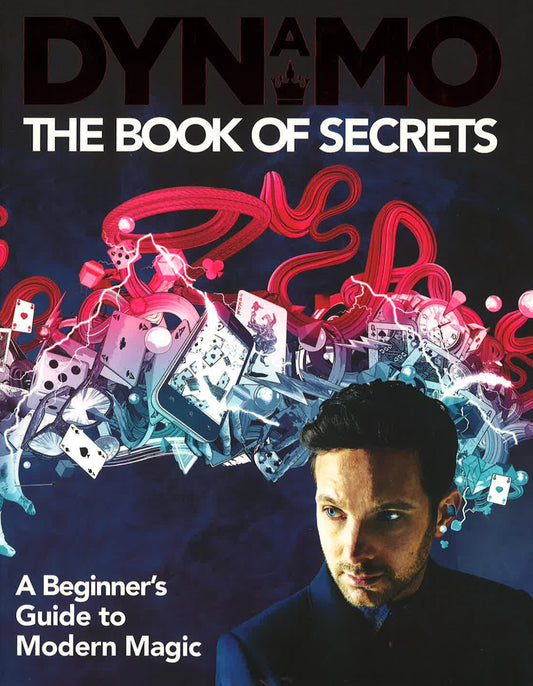 Dynamo: The Book Of Secrets: Learn 30 Mind-Blowing Illusions To Amaze Your Friends And Family