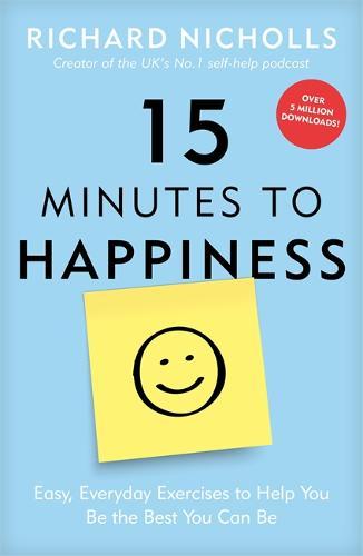 15 Minutes To Happiness : Easy, Everyday Exercises To Help You Be The Best You Can Be