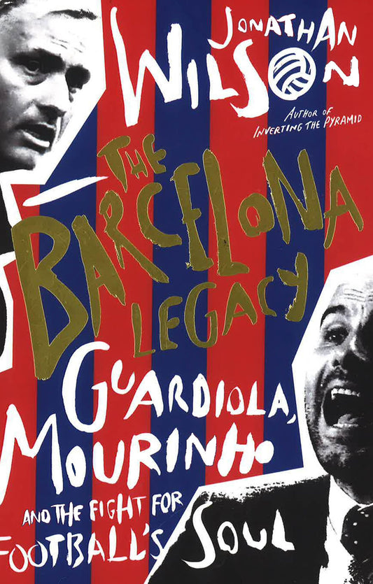 The Barcelona Legacy: Guardiola, Mourinho And The Fight For Football's Soul