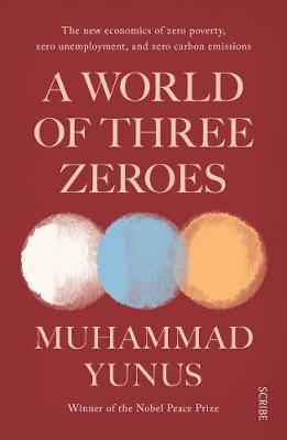 A World Of Three Zeroes : The New Economics Of Zero Poverty, Zero Unemployment, And Zero Carbon Emissions