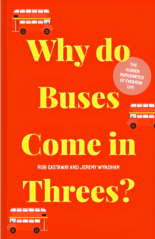 Why Do Buses Come in Threes?: he Hidden Mathematics of Everyday Life