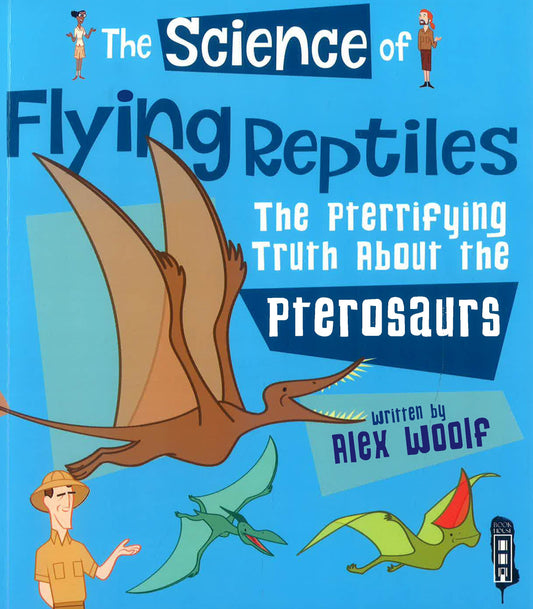 The Science Of Flying Reptiles: The Pterrifying Truth About The Pterosaurs