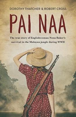 PAI NAA: THE TRUE STORY OF ENGLISHWOMAN NONA BAKER'S SURVIVAL IN THE MALAYAN JUNGLE DURING WWII