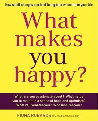 What Makes You Happy?: How Small Changes Can Lead To Big Improvements In Your Life