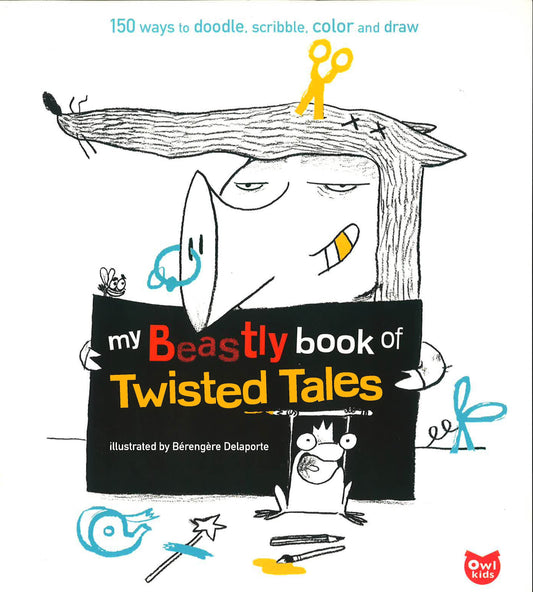 My Beastly Book Of Twisted Tales : 150 Ways To Doodle, Scribble, Color And Draw