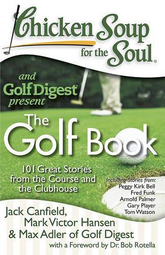 Chicken Soup For The Soul And Golf Digest Present The Golf Book