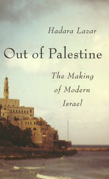 Out Of Palestine : The Making Of Modern Israel