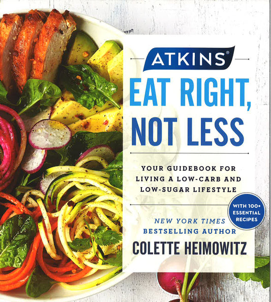 Atkins: Eat Right, Not Less: Your Guidebook For Living A Low-Carb And Low-Sugar