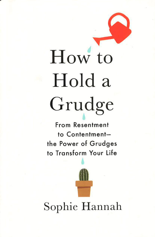 How To Hold A Grudge: From Resentment To Contentment?The Power Of Grudges To Transform Your Life