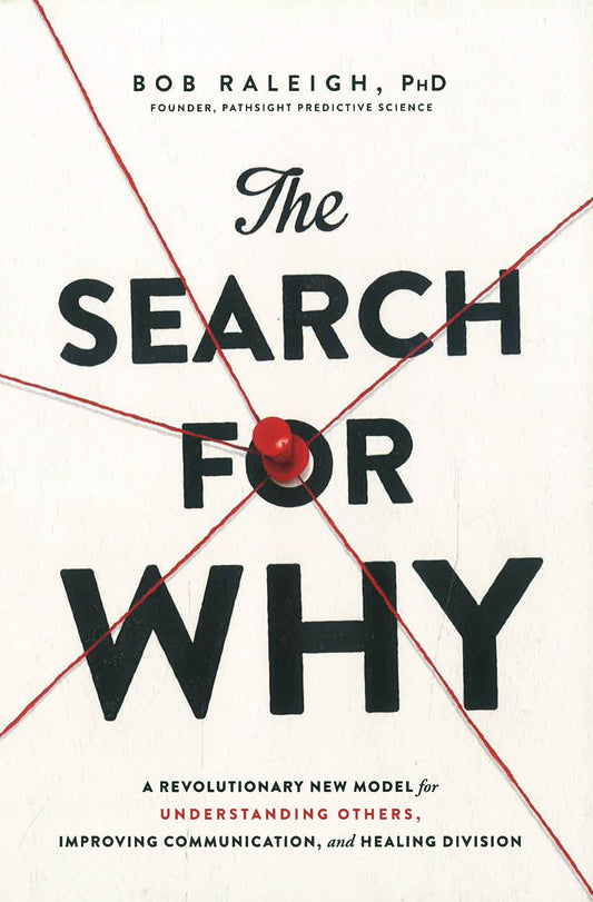 The Search For Why: A Revolutionary New Model For Understanding Others, Improving Communication, And Healing Division