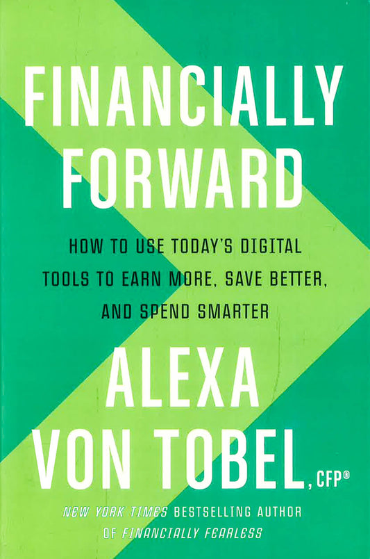 Financially Forward: How To Use Today'S Digital Tools To Earn More, Save Better, And Spend Smarter