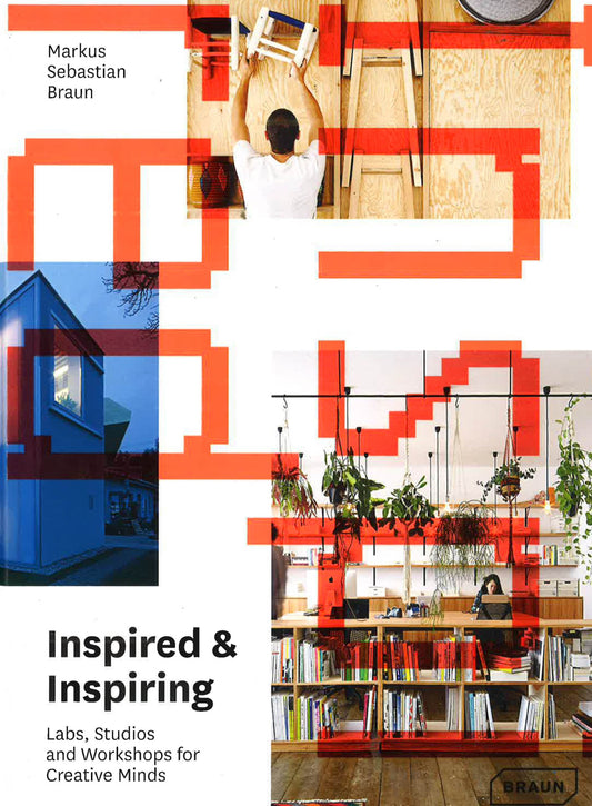 Inspired & Inspiring: Labs, Studios And Workshops For Creative Minds (Braun)