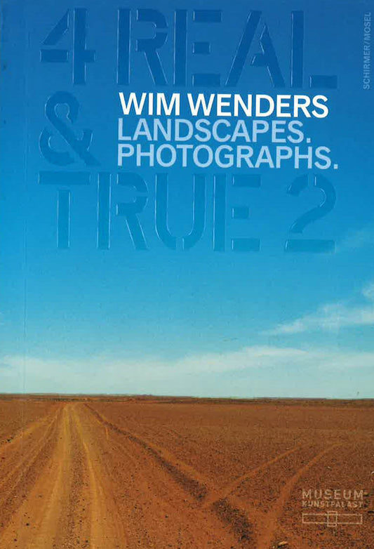 Wim Wenders: 4 Real And True 2! : Landscapes. Photographs.