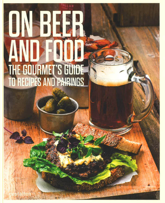 On Beer And Food: The Gourmet's Guide To Recipes And Pairings