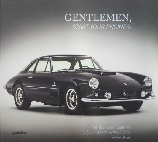Gentlemen, Start Your Engines!: The Bonhams Guide To Classic Race And Sports Cars