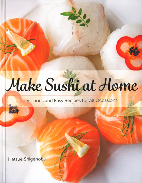 Make Sushi At Home: Delicious And Easy Recipes For Beginners