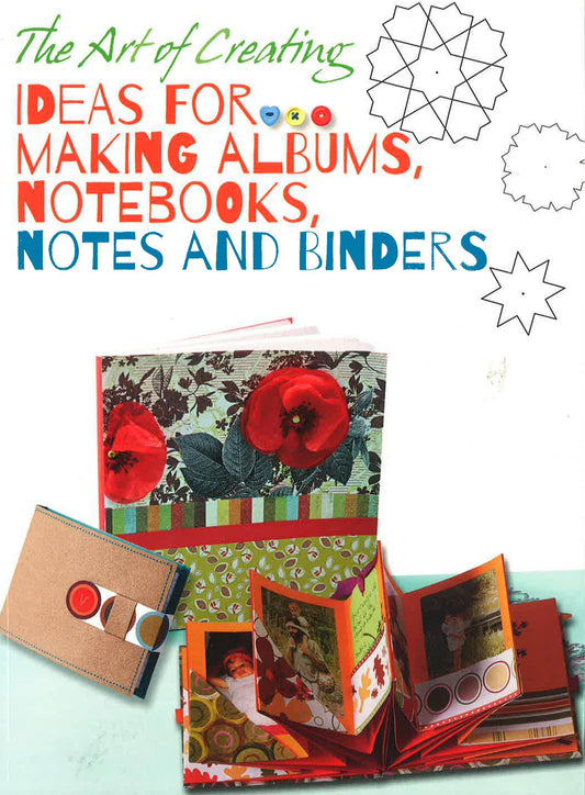 Art of Creating: Ideas for Making Albums, Notebooks, Notes and Binders