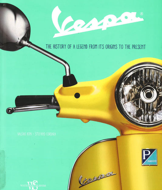 Vespa: The History Of A Legend From Its Origins To The Present