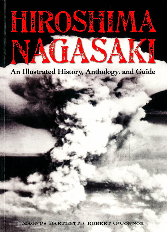 Hiroshima And Nagasaki: An Illustrated History, Anthology, And Guide