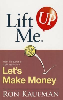 Lift Me Up! Let's Make Money : Priceless Quotes And Anecdotes To Leverage Your Good Fortune!
