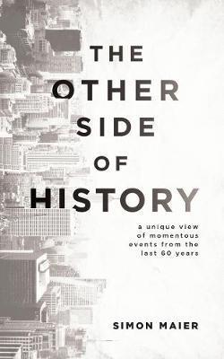 The Other Side Of History: A Unique View Of Momentous Events From The Last 60 Years
