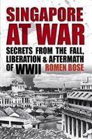 Singapore At War : Secrets From The Fall, Liberation And Aftermath Of Wwii