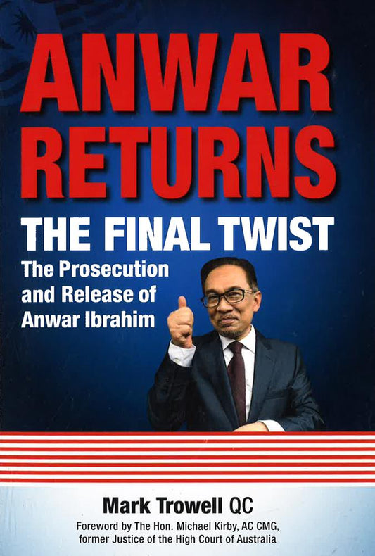 ANWAR RETURNS: THE FINAL TWIST : THE PROSECUTION AND RELEASE OF ANWAR IBRAHIM