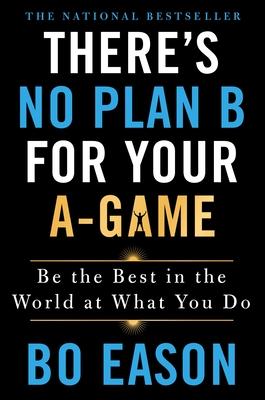 There'S No Plan B For Your A-Game: Be The Best In The World At What You Do