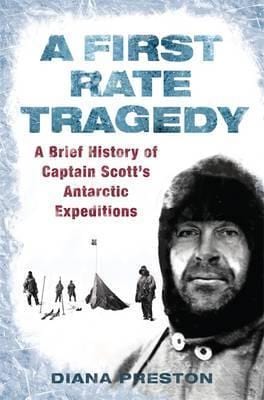 A First Rate Tragedy: A Brief History Of Captain Scott's Antarctic Expeditions