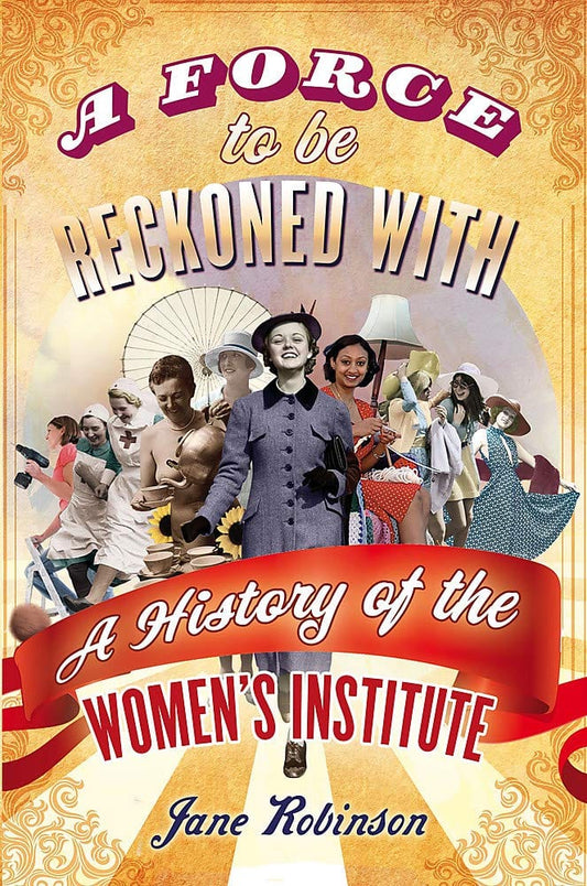 A Force To Be Reckoned With: A History Of The Women's Institute