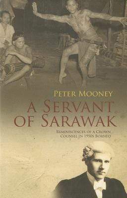 A Servant Of Sarawak: Reminiscences Of A Crown Counsel In 1950S Borneo